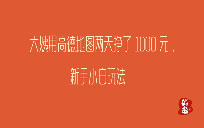 大姨用高德地图两天挣了1000元，新手小白玩法-壹個不少