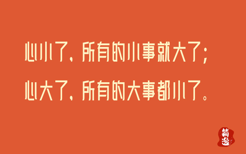 心小了，所有的小事就大了；心大了，所有的大事都小了。-壹個不少